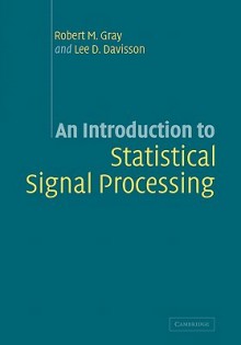 An Introduction to Statistical Signal Processing - Robert M. Gray, Lee D. Davisson, Gray Robert M.