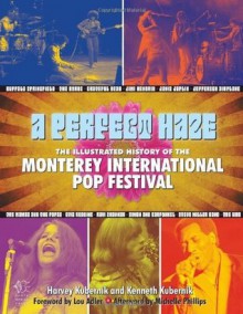 A Perfect Haze: The Illustrated History of the Monterey International Pop Festival - Harvey Kubernik, Kenneth Kubernik, Lou Adler, Michelle Phillips