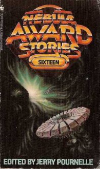 Nebula Award Stories Sixteen - Philip K. Dick, Michael Swanwick, Howard Waldrop, Jerry Pournelle, Suzy McKee Charnas, Gregory Benford, Bill Warren, Charles L. Grant, Clifford D. Simak, Algis Budrys, Michael Glyer