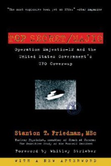 Top Secret/Majic: Operation Majestic-12 & the United States Government's UFO Cover-up - Stanton T. Friedman, Whitley Strieber