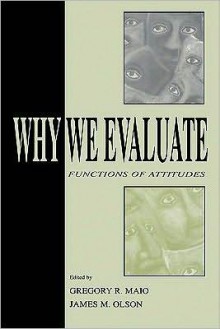 Why We Evaluate - Gregory R. Maio, James M. Olson, Gregory R. Olson