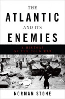 The Atlantic and Its Enemies: A History of the Cold War - Norman Stone