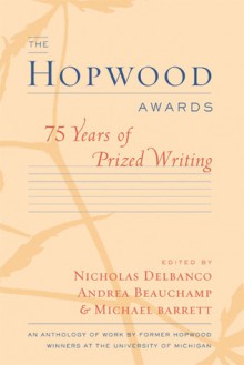 The Hopwood Awards: 75 Years of Prized Writing - Nicholas Delbanco, Nicholas Delbanco, Michael Barrett