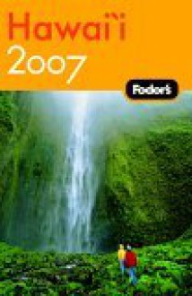 Fodor's Hawaii 2007 - Fodor's Travel Publications Inc., Ruth Craig, Cathy Sharpe, Mark Sullivan, Amanda Theunissen, Cheryl Tsutsumi, Joana McIntyre Varawa, Amy Westervelt, Shannon Wianecki, Maggie Wunsch, Katie Young, Wanda Adams, Don Chapman, Andy Collins, Elaine Gost, Jack Jeffrey, Katherin