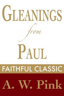 Gleanings from Paul: His Prayer (Arthur Pink Collection) - Arthur W. Pink