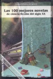 Las 100 mejores novelas de ciencia ficción del siglo XX - Luis G. Prado, Juan Manuel Santiago, Julián Díez, A. Cairo, José Miguel Pallarés, Eugenio Sánchez Arrate, Antonio Rivas