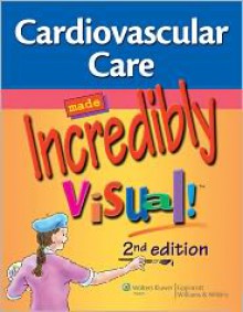 Cardiovascular Care Made Incredibly Visual! (Incredibly Easy! Series®) - Lippincott Williams & Wilkins, Springhouse