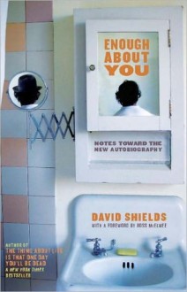 Enough about You: Notes Toward the New Autobiography - David Shields, Ross McElwee