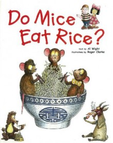 Do Mice Eat Rice ?: Did you ever wonder why we eat what we do? - Al Wight, Roger Clarke