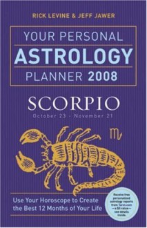 Your Personal Astrology Planner 2008: Scorpio - Rick Levine, Jeff Jawer
