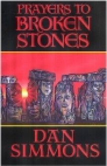 Prayers To Broken Stones: A Collection - Dan Simmons