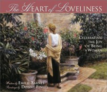 The Heart of Loveliness: Celebrating the Joy of Being a Woman - Emilie Barnes