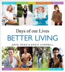 Days of our Lives Better Living: Cast Secrets for a Healthier, Balanced Life - Greg Meng, Eddie Campbell