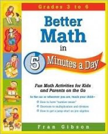 Better Math in 5 Minutes a Day: Fun Math Activities for Kids and Parents on the Go - Fran Gibson, Jamie Miller