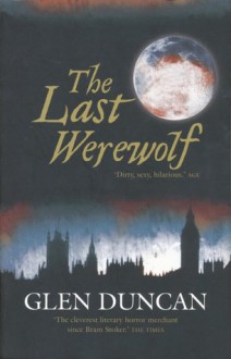 The Last Werewolf - Glen Duncan