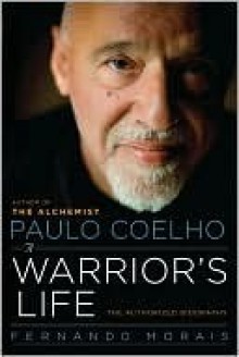 Paulo Coelho: A Warrior's Life - The Authorized Biography - Fernando Morais