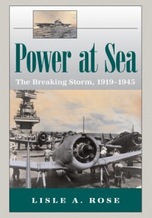 Power at Sea, Volume 2: The Breaking Storm, 1919-1945 - Lisle A. Rose