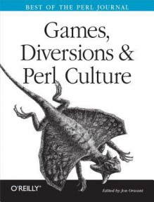 Games, Diversions & Perl Culture: Best of the Perl Journal - Jon Orwant