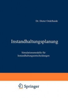 Instandhaltungsplanung: Simulationsmodelle Fur Instandhaltungsentscheidungen - Dieter Ordelheide