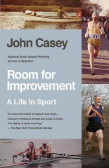 Room for Improvement: Notes on a Dozen Lifelong Sports - John Casey