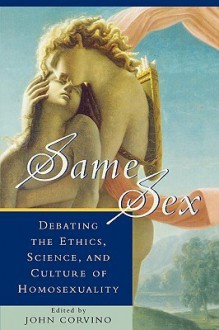 Same Sex: Debating the Ethics, Science, and Culture of Homosexuality - John Corvino