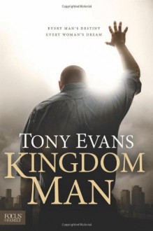 Kingdom Man: Every Man's Destiny, Every Woman's Dream - Tony Evans