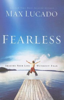 Fearless: Imagine Your Life Without Fear - Max Lucado