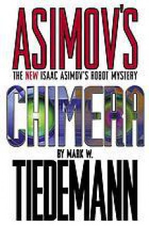 Chimera (Isaac Asimovs Robot Mystery, #2) - Mark W. Tiedemann