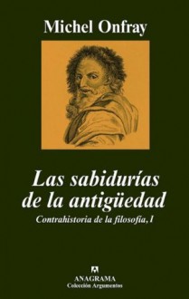 Las sabidurías de la antigüedad: Contrahistoria de la filosofía, I (Argumentos) - Michel Onfray, Marco Aurelio Galmarini