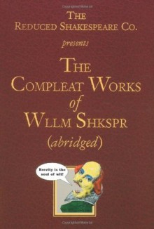 The Reduced Shakespeare Co. presentsThe Compleat Works of Wllm Shkspr (abridged) - Adam Long, Daniel Singer, Jess Borgeson