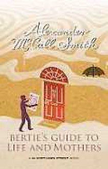 Bertie's Guide To Life and Mothers: a Scotland Street Novel - Alexander McCall Smith