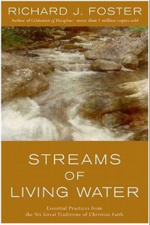 Streams of Living Water: Celebrating the Great Traditions of Christ - Richard J. Foster