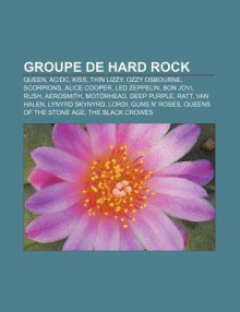 Groupe de Hard Rock: Queen, AC-DC, Kiss, Thin Lizzy, Ozzy Osbourne, Scorpions, Alice Cooper, Led Zeppelin, Bon Jovi, Rush, Aerosmith, Mot R - Source Wikipedia