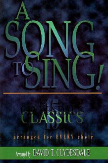 A Song to Sing: 15 Clydesdale Classics for Every Choir - David T. Clydesdale