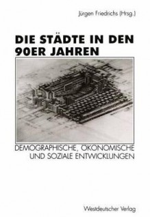 Die Städte in den 90er Jahren: Demographische, ökonomische und soziale Entwicklungen - Jürgen Friedrichs