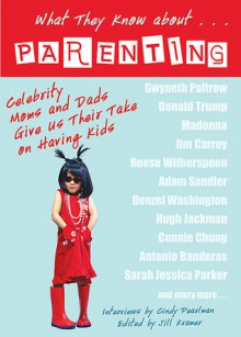 What They Know About...PARENTING!: Celebrity Moms and Dads Give Us Their Take on Having Kids - Cindy Pearlman, Jill Kramer