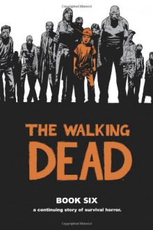 The Walking Dead, Book 6 - Robert Kirkman; Charlie Adlard; Cliff Rathburn