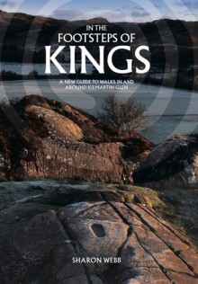 In the Footsteps of Kings: A New Guide to Walks in and Around Kilmartin Glen - Sharon Webb