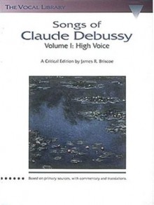 Songs of Claude Debussy, Vol. 1: High Voice- The Vocal Library (Schirmer's Library of Musical Classics) - James R. Briscoe, Claude Debussy