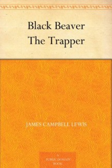 Black Beaver The Trapper - James Campbell Lewis, George Edward Lewis