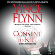 Consent To Kill (Mitch Rapp, #6) - Vince Flynn, Armand Schultz