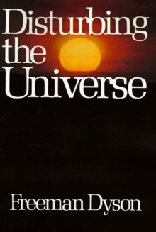 Disturbing the Universe - Freeman John Dyson