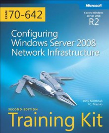 Self-Paced Training Kit Exam 70-642: Configuring Windows Server 2008 Network Infrastructure - Tony Northrup, J.C. MacKin