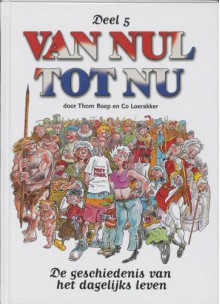 Van nul tot nu 5: de geschiedenis van het dagelijks leven - Co Loerakker, Thom Roep