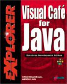 Visual Cafe for Java Explorer: Maximize Your Object-Oriented Programming Skills to Create Database Applets and Applications Using Java [With a CDROM F - Ed Tittel