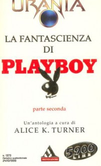 La fantascienza di Playboy - Parte seconda - Maria Barbara Piccioli, Vittorio Curtoni, Robert Silverberg, William Tenn, Philip K. Dick, Billy Crystal, Walter Tevis, Terry Bisson, Chet Williamson, Joe Haldeman, George Alec Effinger, Howard Waldrop, Alice K. Turner, Antonio Cecchi, Lucius Shepard, Donald E Westlake