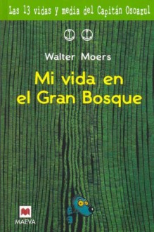 Las 13 vidas y media del Capitán Osoazul: Mi Vida En El Gran Bosque - Walter Moers