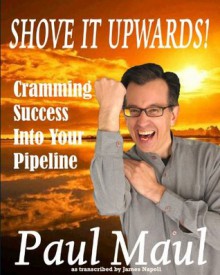 Shove it Upwards! A Mr. Paul Maul Book - James Napoli