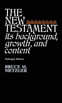 New Testament: Its Background, Growth and Content - Bruce M. Metzger