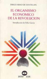 El organismo económico de la revolución - Diego Abad de Santillán